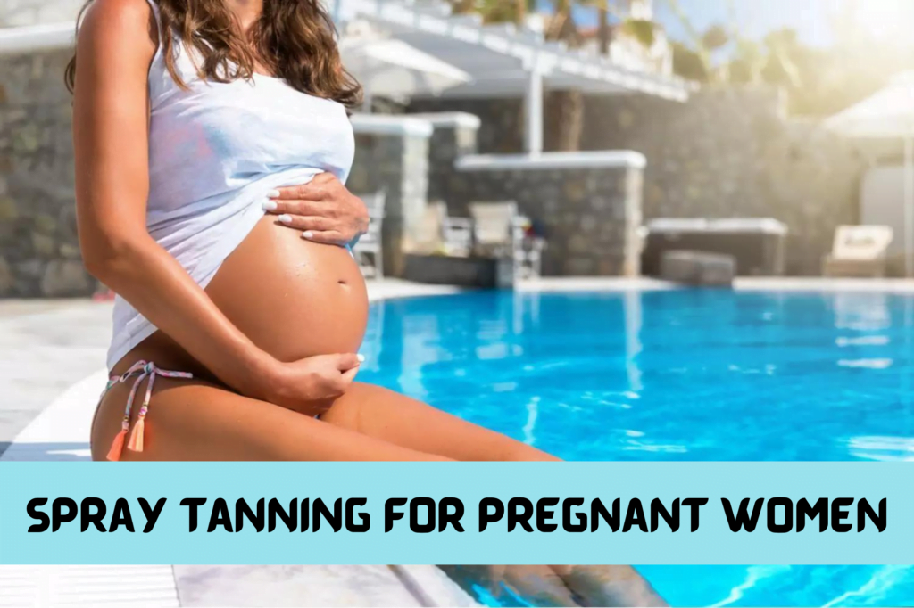 Is spray tanning safe for pregnant women